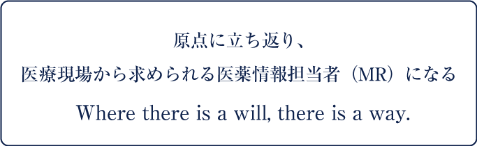 医療従事者として認められるMRになる この想いを共に