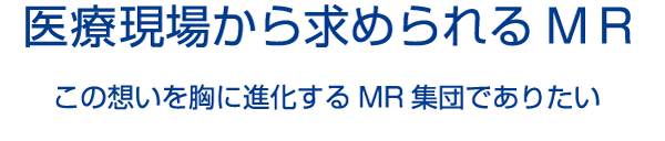 医療従事者の一員でありたい｜チーム医療の一翼を担う信頼されるMRへ